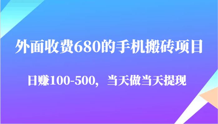 外面收费680的手机搬砖项目，日赚100-500完全没有问题，当天做当天提现-巴七创客网