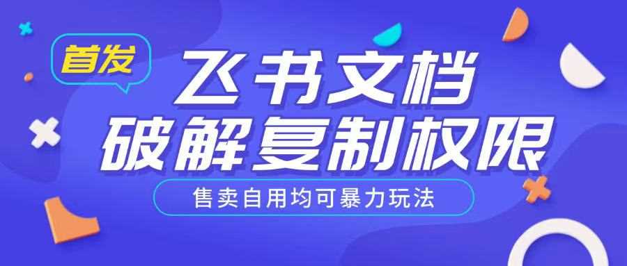 首发飞书文档破解复制权限，售卖自用均可暴力玩法-巴七创客网