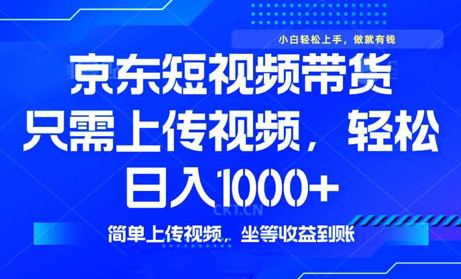 （14156期）最新风口，京东短视频带货，只需上传视频，轻松日入1000+，无需剪辑，…-巴七创客网