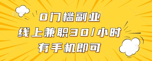 0门槛副业，线上兼职30一小时，有一部手机即可操作【揭秘】-巴七创客网