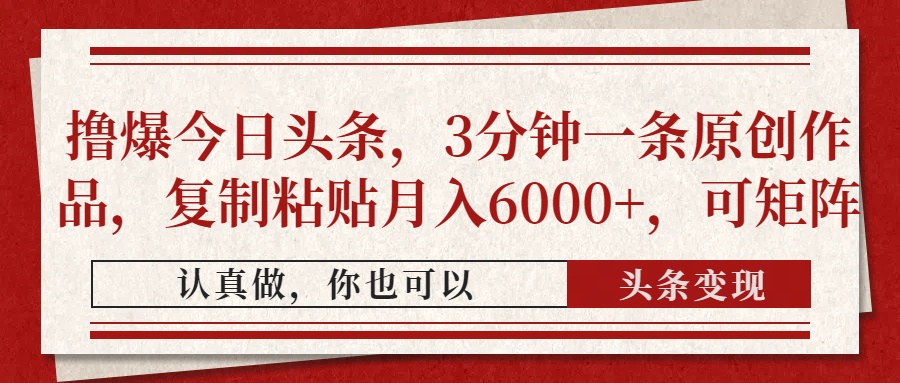 撸爆今日头条，3分钟一条原创作品，复制粘贴月入6000+，可矩阵-巴七创客网