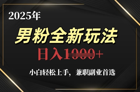 2025年男粉全新玩法，小白轻松上手，兼职副业首选，轻轻松松日入1k+-巴七创客网