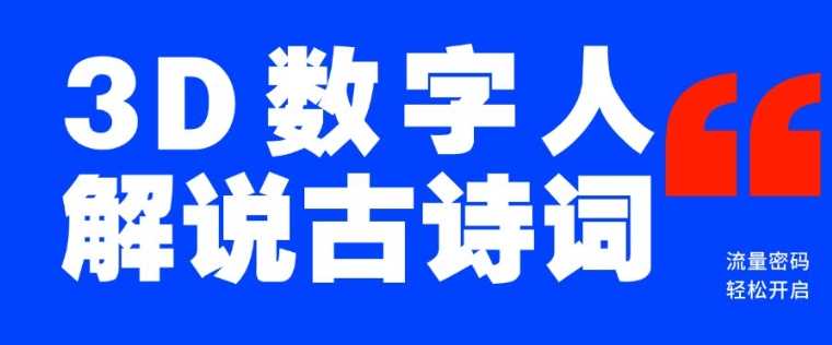 蓝海爆款！仅用一个AI工具，制作3D数字人解说古诗词，开启流量密码-巴七创客网