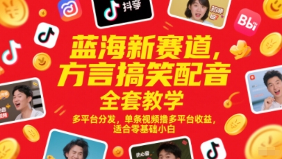 蓝海新赛道，方言搞笑配音全套教学，多平台分发，单条视频撸多平台收益，适合零基础小白-巴七创客网