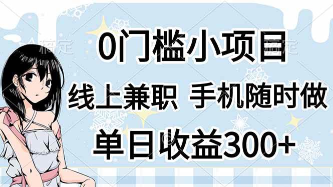 （14316期）0门槛副业，线上兼职，日入300+，有手机即可-巴七创客网