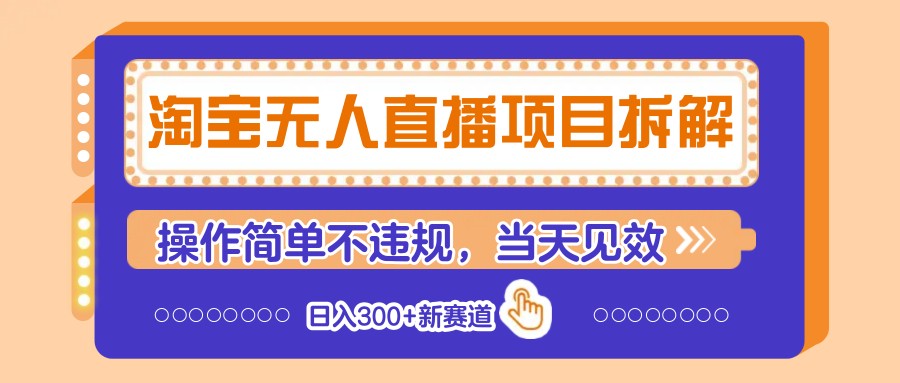 淘宝无人直播项目拆解，操作简单不违规，当天见效 日入300+新赛道-巴七创客网