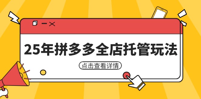 （14222期）25年拼多多全店托管玩法，矩阵动销裂变玩法如何低风险盈利 新手运营秘籍-巴七创客网