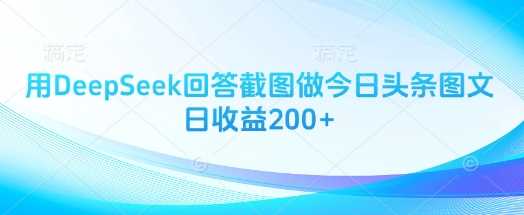 用DeepSeek回答截图做今日头条图文日收益200+-巴七创客网