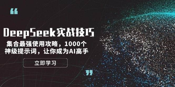 （14147期）DeepSeek实战技巧：集合最强使用攻略，1000个神级提示词，让你成为AI高手-巴七创客网