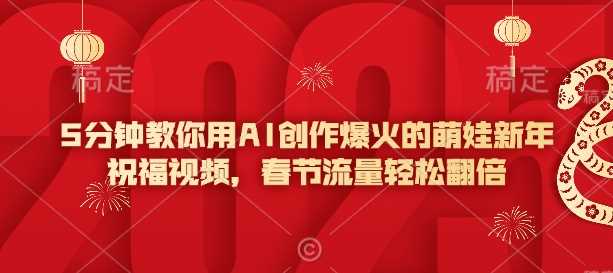 5分钟教你用AI创作爆火的萌娃新年祝福视频，春节流量轻松翻倍-巴七创客网
