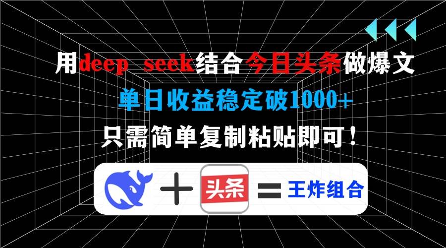 （14483期）用deep seek结合今日头条做爆文，单日收益稳定破1000+，只需简单复制粘…-巴七创客网
