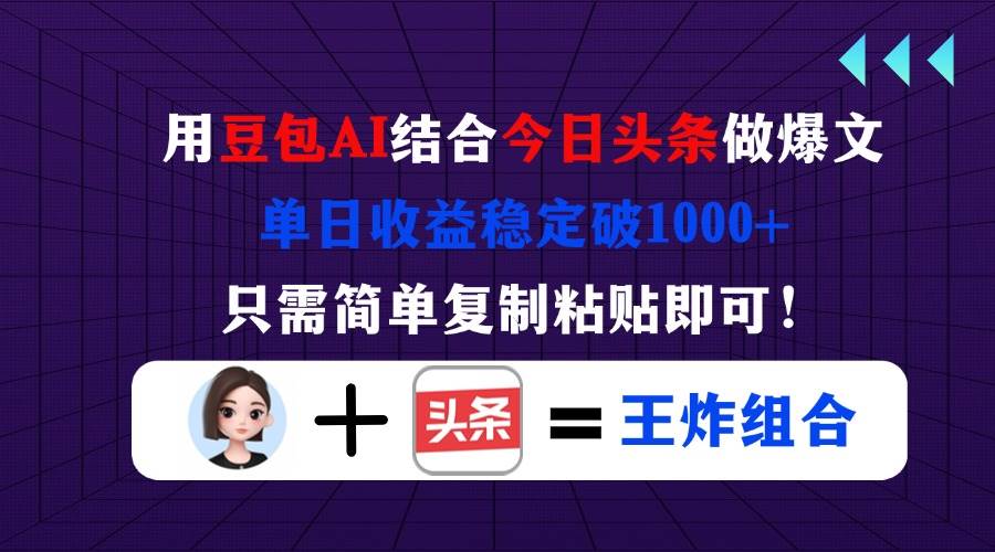 （14334期）用豆包结合今日头条做爆文，单日收益稳定破1000+，只需简单复制粘贴即可！-巴七创客网