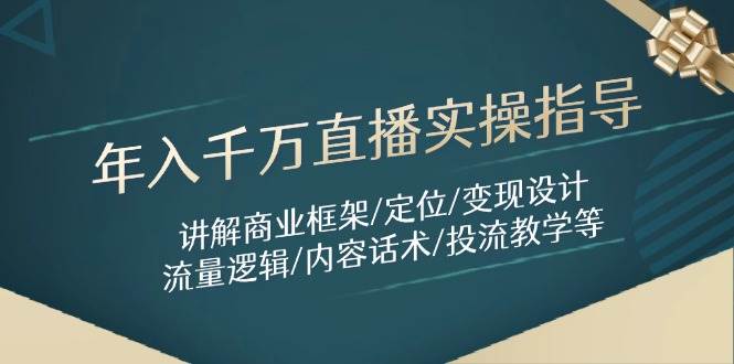 （14664期）年入千万直播实操指导：讲解商业框架/定位/变现设计/流量逻辑/内容话术/等-巴七创客网